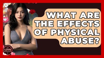 What Are The Effects Of Physical Abuse? - The Love Workshop
