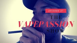 Vape Vlog! The VapePassion Show Episode 37