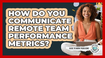 How Do You Communicate Remote Team Performance Metrics?