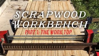 Scrapwood Workbench Part 1: The Work Top