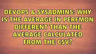 Why is the average in perfmon different than the average calculated from the csv?