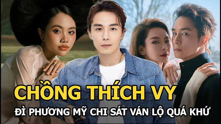 Chồng Thích Vy đì Phương Mỹ Chi sát ván lộ quá khứ
