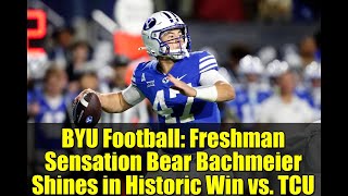 BYU Football: Freshman Sensation Bear Bachmeier Shines in Historic Win vs. TCU