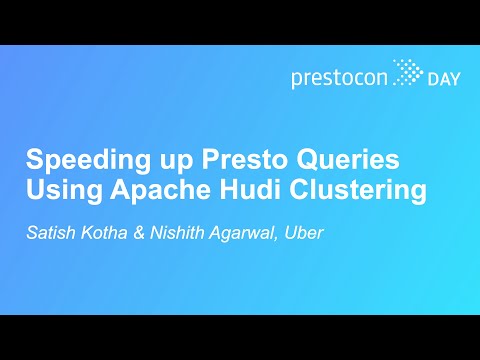 Speeding up Presto Queries Using Apache Hudi Clustering – Satish Kotha & Nishith Agarwal, Uber