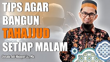 TIPS AGAR BANGUN TAHAJUD SETIAP MALAM - Ustadz Adi Hidayat Lc., MA