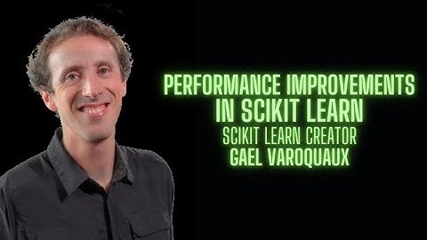 Performance Improvements in Scikit Learning  - Gael Varoquaux sklearn creator