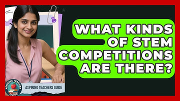 What Kinds Of STEM Competitions Are There? - Aspiring Teacher Guide