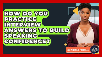 How Do You Practice Interview Answers To Build Speaking Confidence? - Job Interview Pro Skills