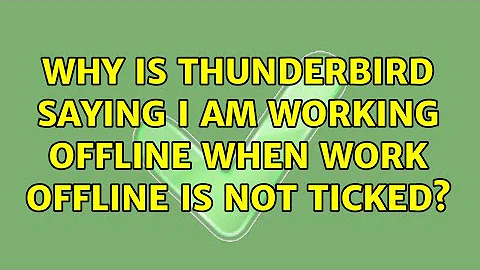 Why is Thunderbird saying I am working offline when Work Offline is not ticked? (4 Solutions!!)