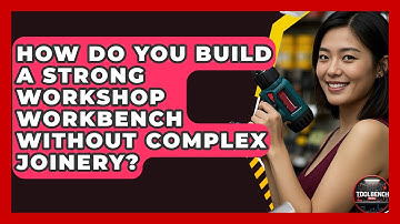 How Do You Build A Strong Workshop Workbench Without Complex Joinery? - ToolBench Pros