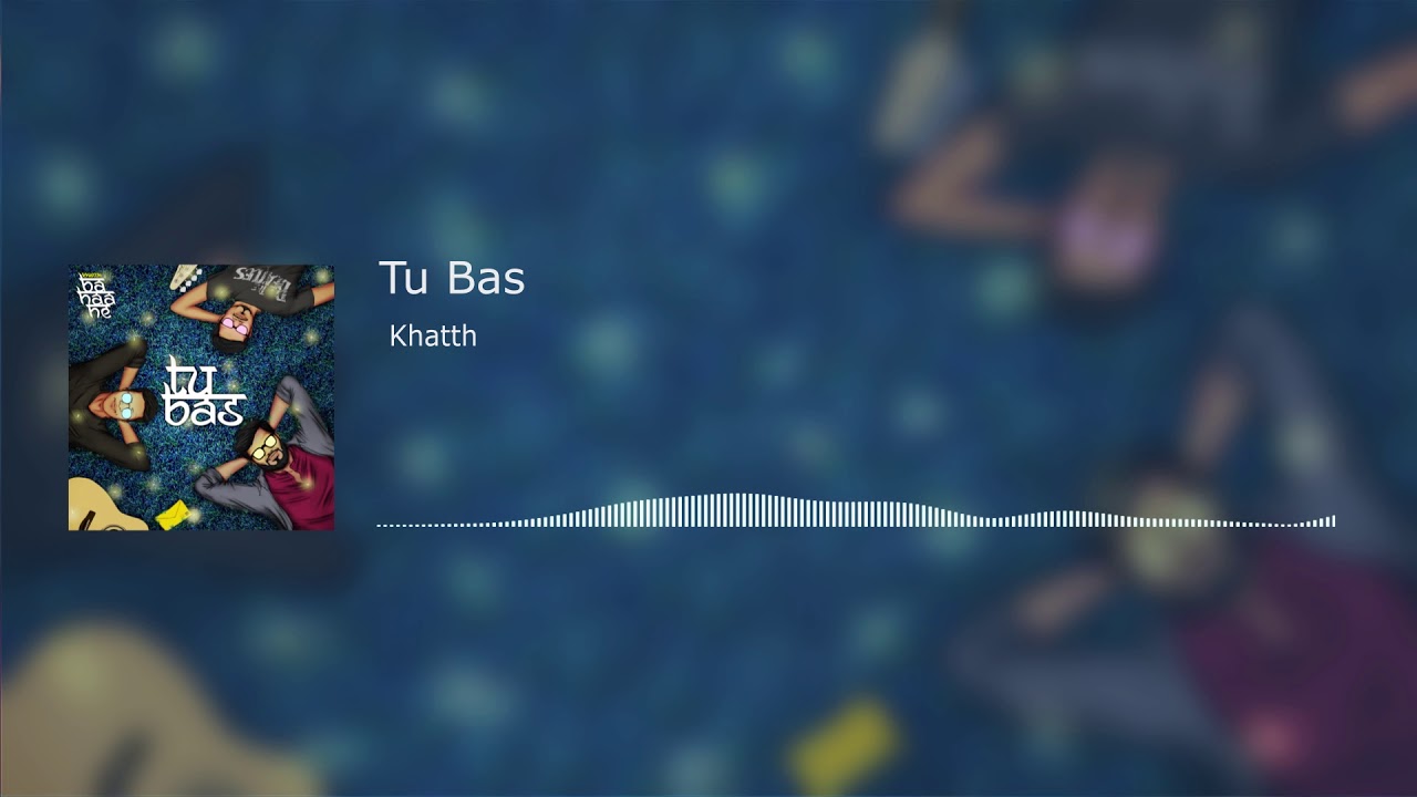 Watch Khatth - Tu Bas (Official Audio) on YouTube Watch Khatth - Tu Bas (Official Audio) on YouTube