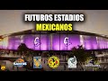 5 Futuros Estadios de México | 2023