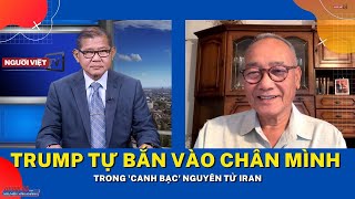 Trump tự bắn vào chân mình trong 'canh bạc' nguyên tử Iran
