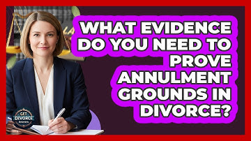What Evidence Do You Need To Prove Annulment Grounds In Divorce? - Get Divorce Answers