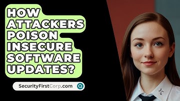 How Attackers Poison Insecure Software Updates? - SecurityFirstCorp.com