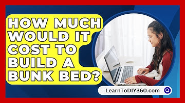How Much Would It Cost To Build A Bunk Bed? - LearnToDIY360.com