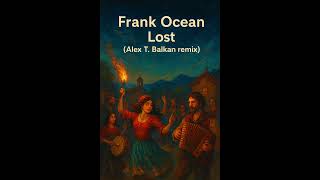 Frank Ocean - Lost (Alex T.  Balkan remix)