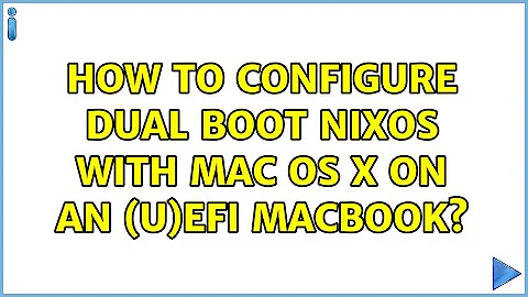 How to configure dual boot NixOS with Mac OS X on an (U)EFI MacBook? (3 Solutions!!)