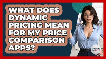What Does Dynamic Pricing Mean For My Price Comparison Apps? - Ultimate Life Hacks