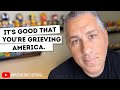 IT&#39;S GOOD THAT YOU&#39;RE GRIEVING, AMERICA (Why Mourning Right Now Shows Your Humanity)