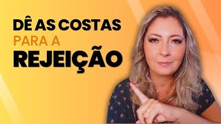 Dê as costas para a REJEIÇÃO