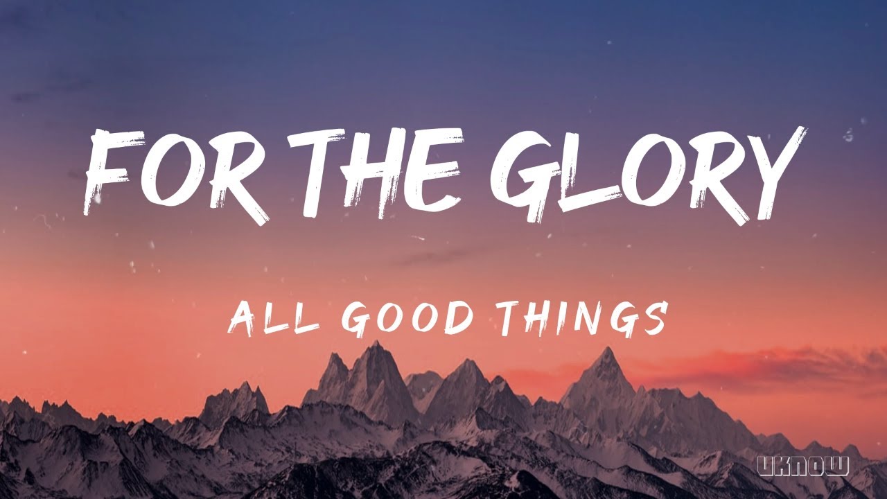 For The Glory Lyrics   All Good Things