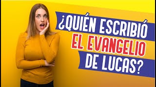 ¿Quién escribió el evangelio de Lucas?