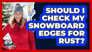 Should I Check My Snowboard Edges For Rust?