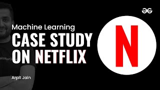 Machine Learning - Netflix Use case | Arpit Jain | Upskill with GeeksforGeeks
