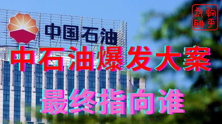 中石油爆發大案背後指向誰||躺平叔聊中石油大案 - 天天要聞