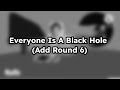 Everyone Is A Black Hole (Add Round 6)