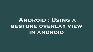 Android : Using a gesture overlay view in android