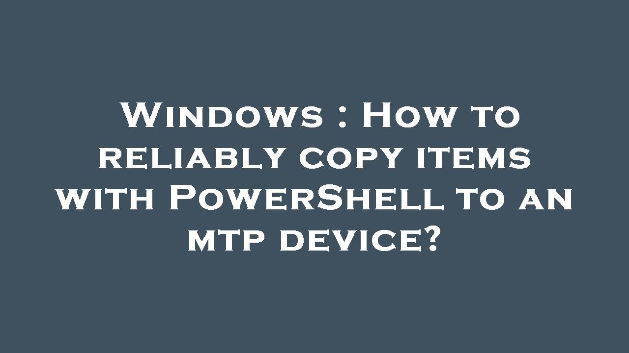 Windows : How to reliably copy items with PowerShell to an mtp device ...