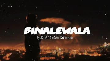BINALEWALA Lyrics - Luchi Dutchi Libranda