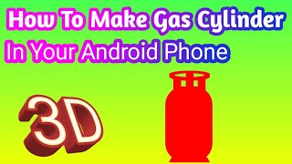 How To Make Gas Cylinder In Android Phone 3D screenshot 2