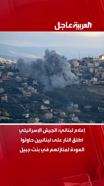 إعلام لبناني الجيش الإسرائيلي أطلق النار على لبنانيين حاولوا العودة لمنازلهم في بنت جبيل