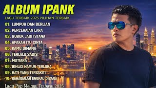 Download Lagu LUMPUR DAN BERLIAN - IPANK FULL ALBUM TERBAIK (LIRIK) PERCERAIAN LARA - LAGUPOP MELAYU TERBARU 2025 MP3