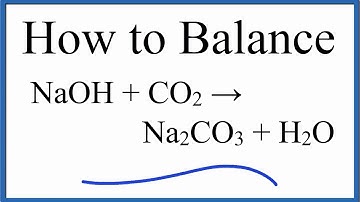 How to Balance NaOH + CO2 = Na2CO3 + H2O (Sodium Hydroxide plus Carbon Dioxide)