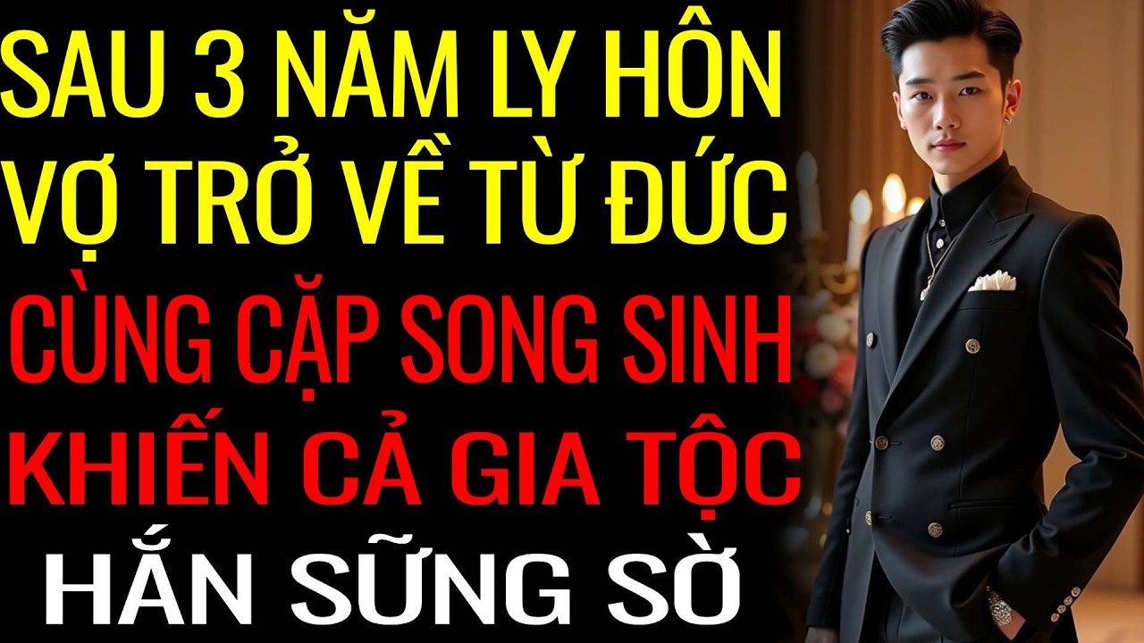 Sau 3 Năm Ly Hôn, Vợ Trở Về Từ Đức Cùng Cặp Song Sinh Khiến Cả Gia Tộc Hắn Sững Sờ.