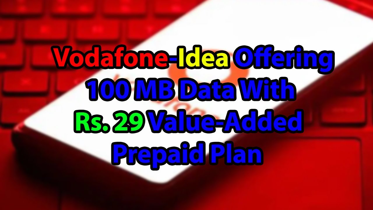 Vodafone Idea Offering 100 MB Data With Rs 29 Value Added Prepaid Plan vodafone-idea-offering-100-mb-data-with-rs-29-value-added-prepaid-plan