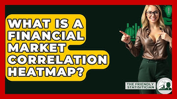 What Is A Financial Market Correlation Heatmap? - The Friendly Statistician