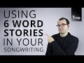 Songwriting Tips: The Power Of 6 Word Stories // Episode 27