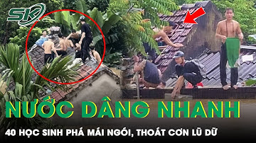 Nước Lũ Dâng Nhanh Nhấn Chìm Phòng Trọ, 40 Học Sinh Ở Nghệ An Phải Phá Ngói, Trèo Lên Mái Nhà |SKĐS