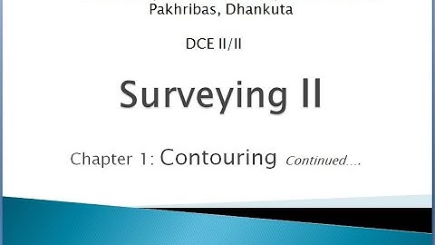 Surveying II - Lecture 2- Characteristics of Contours