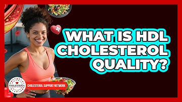 What Is HDL Cholesterol Quality? - Cholesterol Support Network