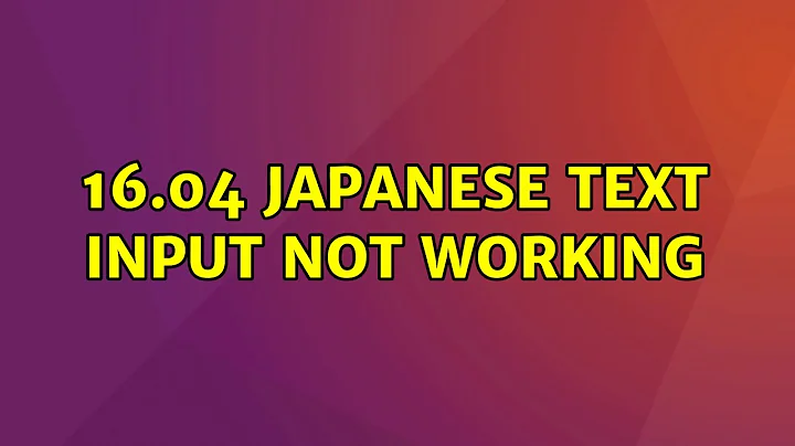 Ubuntu: 16.04 Japanese Text Input not working