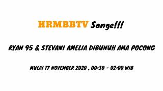 HRMBBTV Sange!!! , Ryan 95 _ Stevani Amelia Dibunuh Ama Pocong