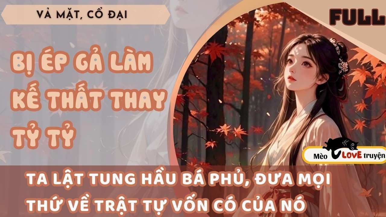 BỊ ÉP GẢ LÀM KẾ THẤT THAY TỶ TỶ, TA LẬT TUNG HẦU BÁ PHỦ, ĐƯA MỌI THỨ VỀ TRẬT TỰ BAN ĐẦU 