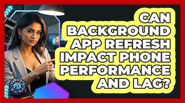 Can Background App Refresh Impact Phone Performance And Lag? - Phone Fix and Features