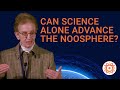 Can science alone advance the noosphere understanding teilhards omega principle  ilia delio